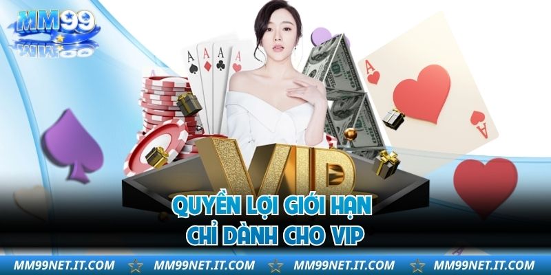 Quyền lợi giới hạn chỉ dành cho VIP