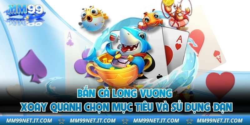 Bắn Cá Long Vương xoay quanh chọn mục tiêu và sử dụng đạn 