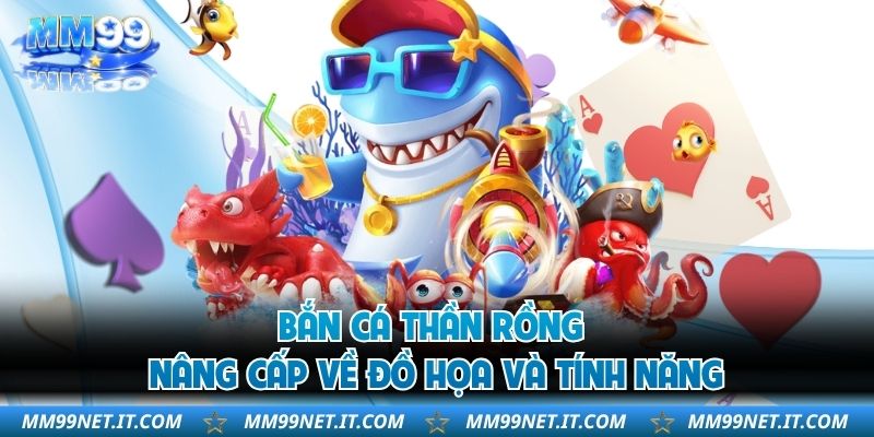 Bắn Cá Thần Rồng nâng cấp về đồ họa và tính năng