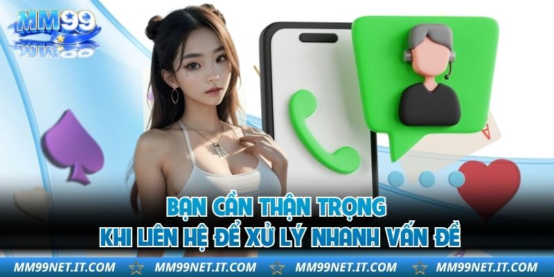Bạn cần thận trọng khi liên hệ để xử lý nhanh vấn đề