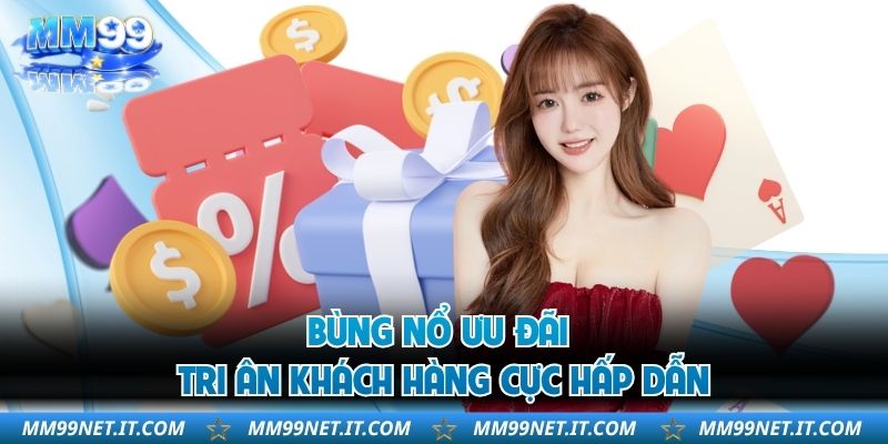 Bùng nổ ưu đãi tri ân khách hàng cực hấp dẫn