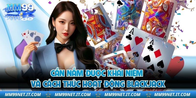 Cần nắm được khái niệm và cách thức hoạt động Blackjack