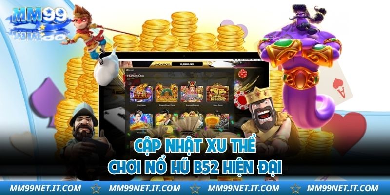 Cập nhật xu thể chơi nổ hũ B52 hiện đại