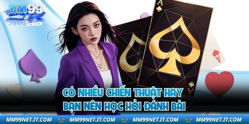 Có nhiều chiến thuật hay bạn nên học hỏi đánh bài
