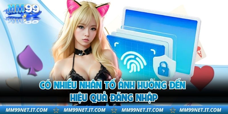 Có nhiều nhân tố ảnh hưởng đến hiệu quả đăng nhập