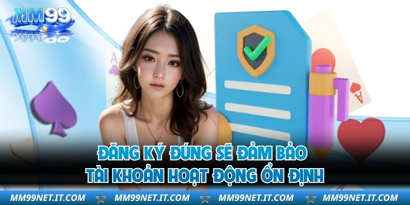 Đăng ký đúng sẽ đảm bảo tài khoản hoạt động ổn định