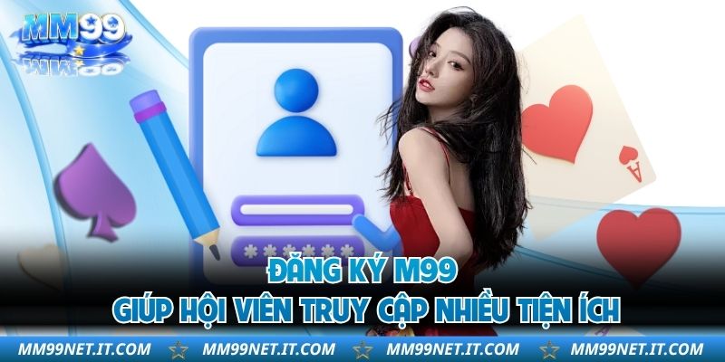 Đăng ký MM99 giúp hội viên truy cập nhiều tiện ích 