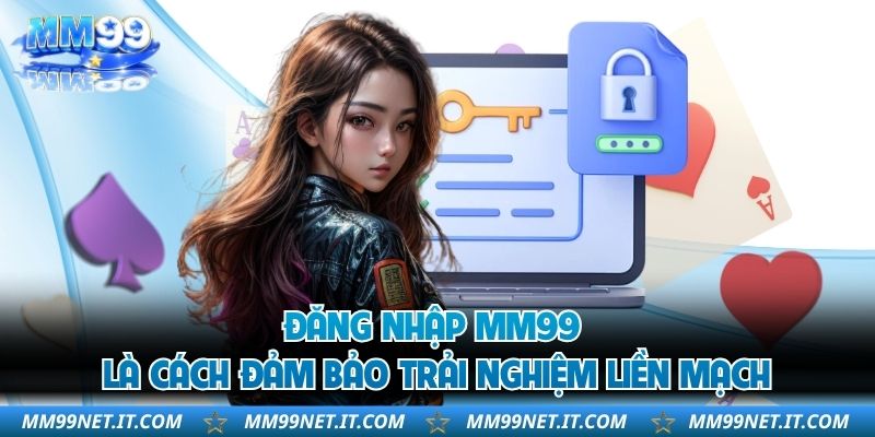 Đăng nhập MM99 là cách đảm bảo trải nghiệm liền mạch