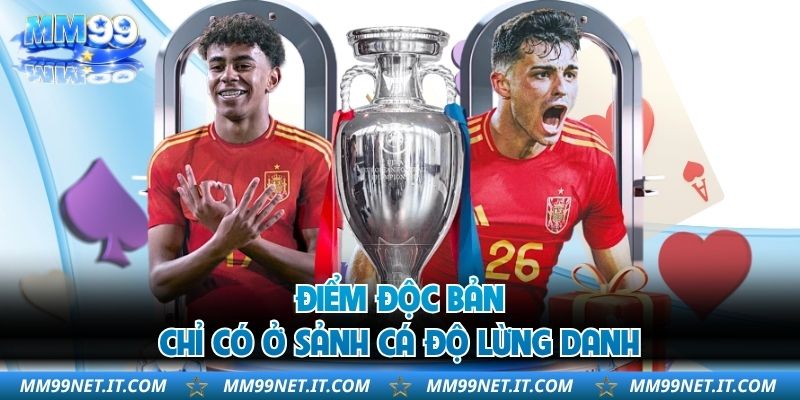 Điểm độc bản chỉ có ở sảnh cá độ lừng danh