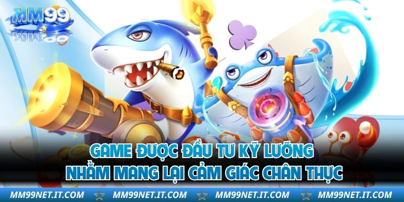 Game được đầu tư kỹ lưỡng nhằm mang lại cảm giác chân thực