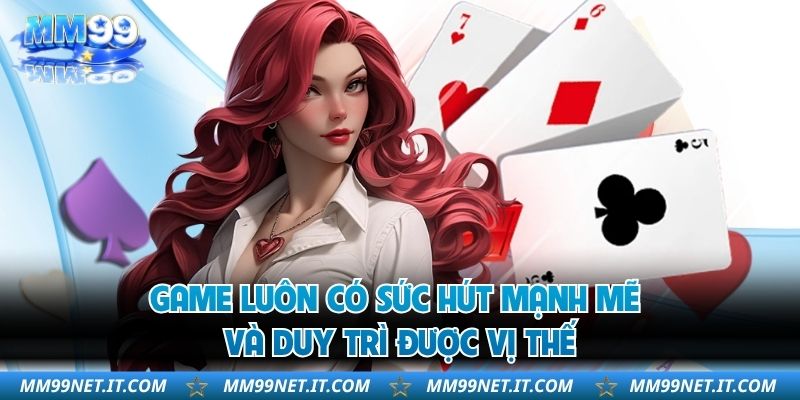 Game luôn có sức hút mạnh mẽ và duy trì được vị thế