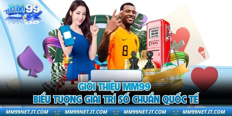 Giới thiệu MM99 biểu tượng giải trí số chuẩn quốc tế
