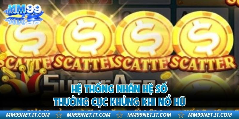 Hệ thống nhân hệ số thưởng cực khủng khi nổ hũ