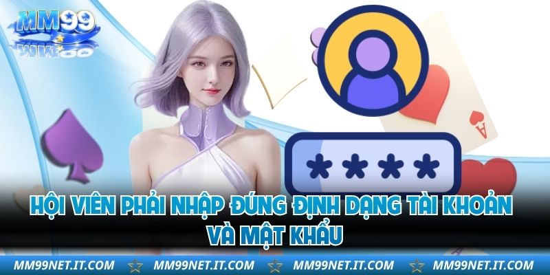 Hội viên phải nhập đúng định dạng tài khoản và mật khẩu