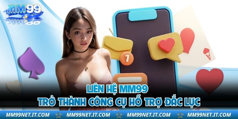 Liên hệ MM99 trở thành công cụ hỗ trợ đắc lực