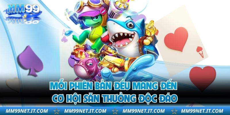 Mỗi phiên bản đều mang đến cơ hội săn thưởng độc đáo