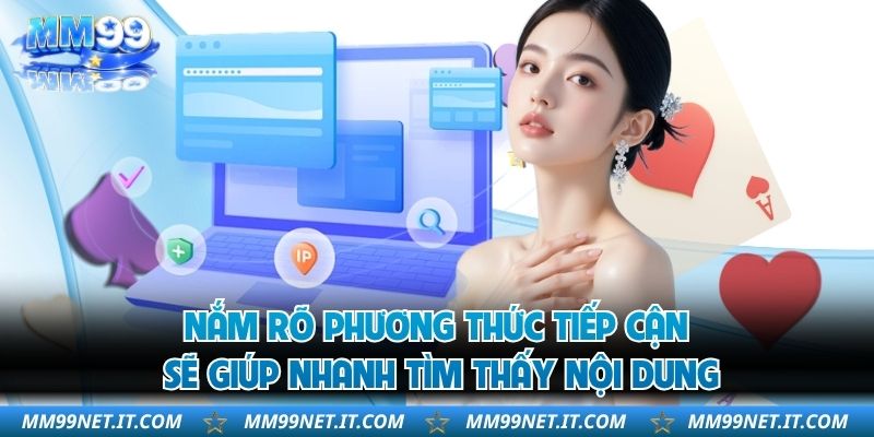Nắm rõ phương thức tiếp cận sẽ giúp nhanh tìm thấy nội dung