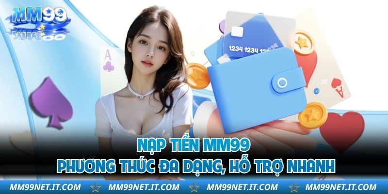 Nạp tiền MM99 phương thức đa dạng, hỗ trợ nhanh