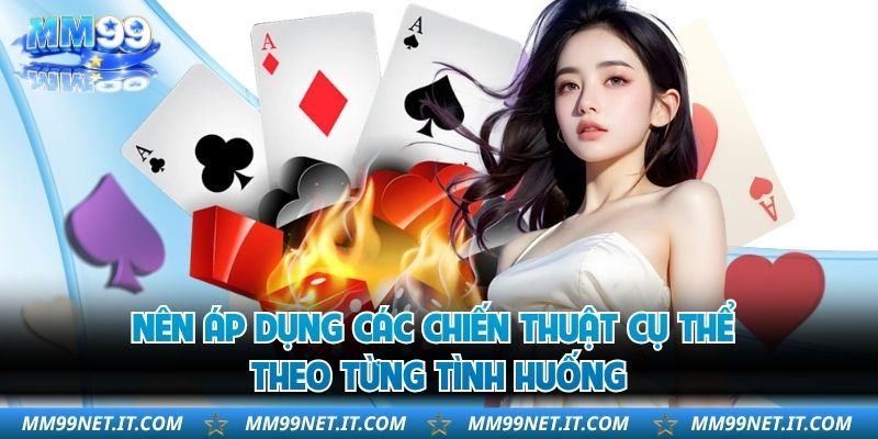 Nên áp dụng các chiến thuật cụ thể theo từng tình huống