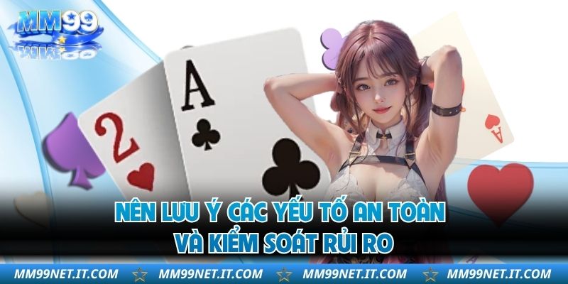 Nên lưu ý các yếu tố an toàn và kiểm soát rủi ro