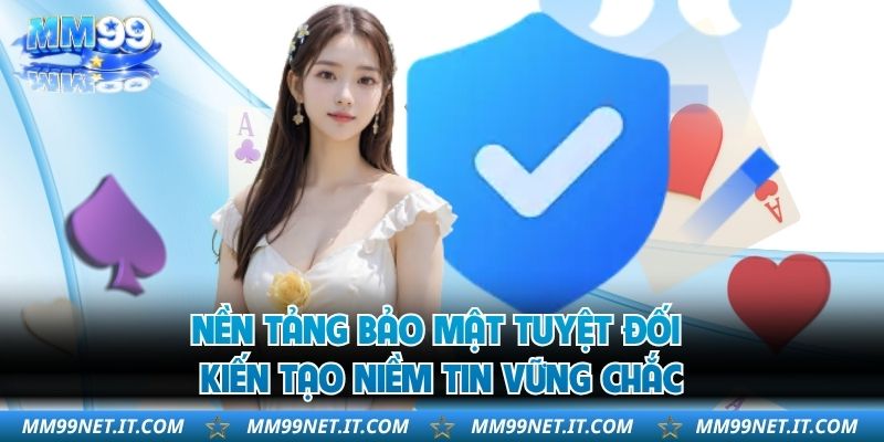 Nền tảng bảo mật tuyệt đối kiến tạo niềm tin vững chắc