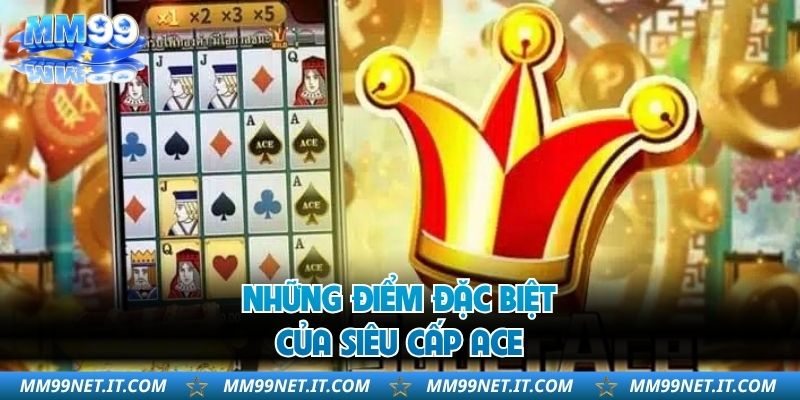 Những điểm đặc biệt của siêu cấp ACE