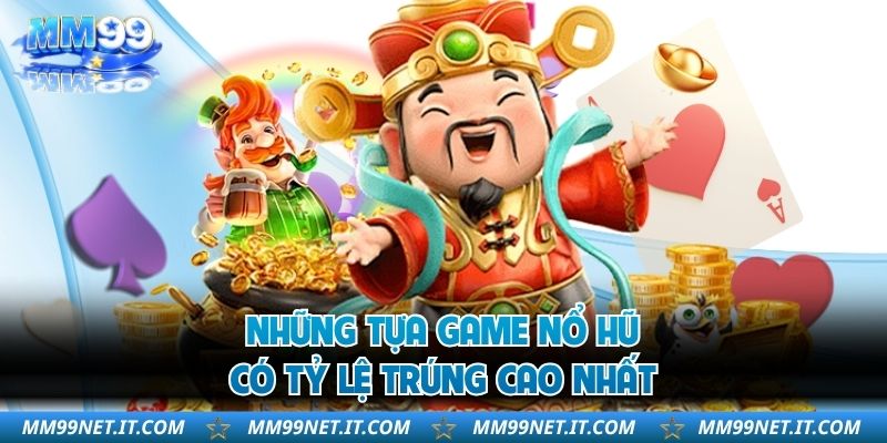 Những tựa game nổ hũ có tỷ lệ trúng cao nhất