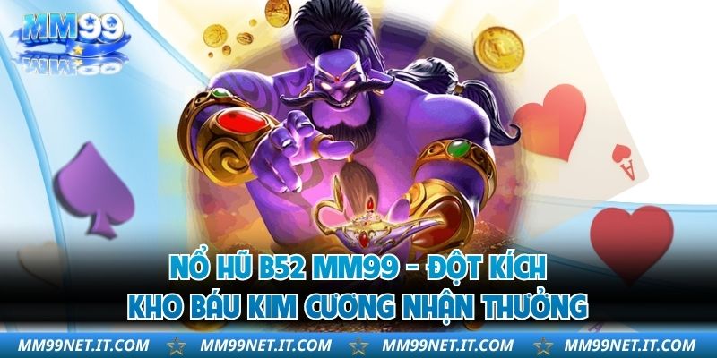 Nổ Hũ B52 MM99 - Đột Kích Kho Báu Kim Cương Nhận Thưởng
