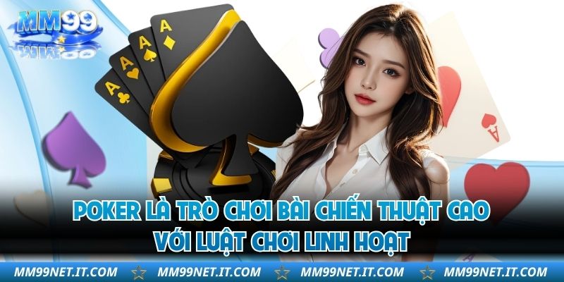 Poker là trò chơi bài chiến thuật cao với luật chơi linh hoạt