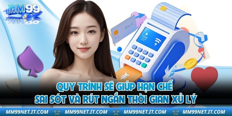 Quy trình sẽ giúp hạn chế sai sót và rút ngắn thời gian xử lý