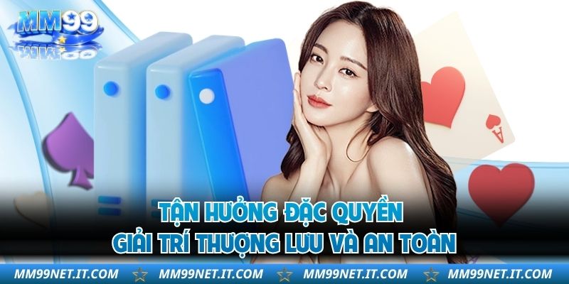 Tận hưởng đặc quyền giải trí thượng lưu và an toàn