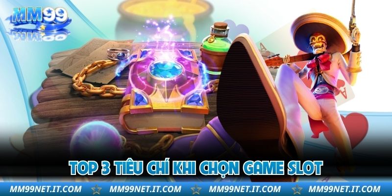 Top 3 tiêu chí khi chọn game slot