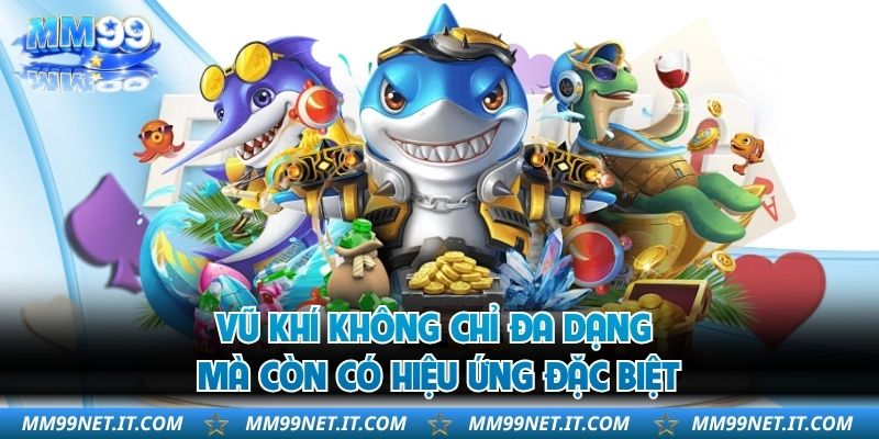 Vũ khí không chỉ đa dạng mà còn có hiệu ứng đặc biệt